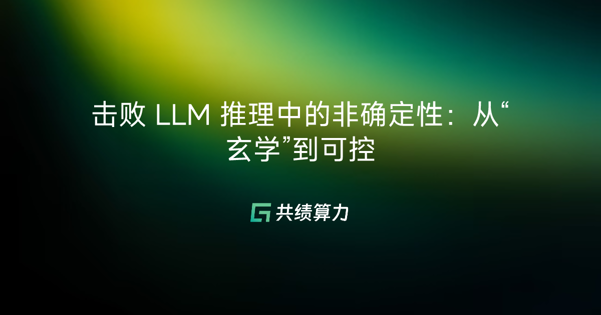 击败 LLM 推理中的非确定性：从“玄学”到可控