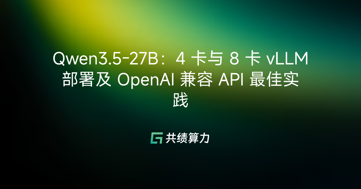 Qwen3.5-27B：4 卡与 8 卡 vLLM 部署及 OpenAI 兼容 API 最佳实践